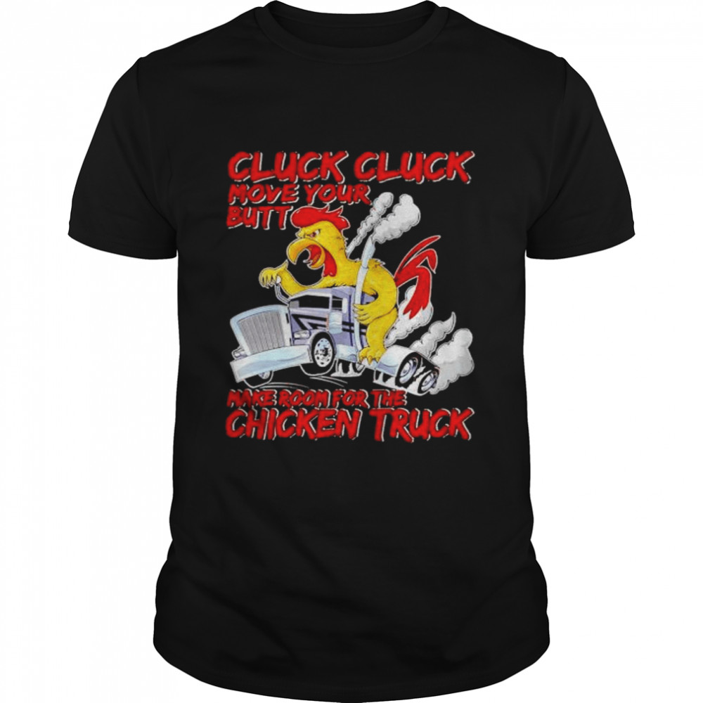 cluck cluck move your butt make room for the chicken truck shirt