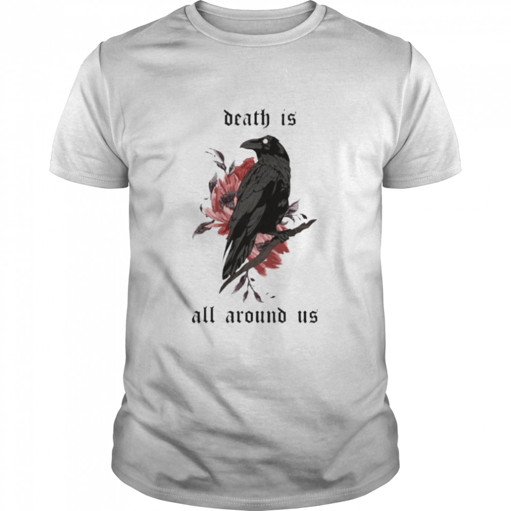 Death Is All Around Us Dying Lately Shirt