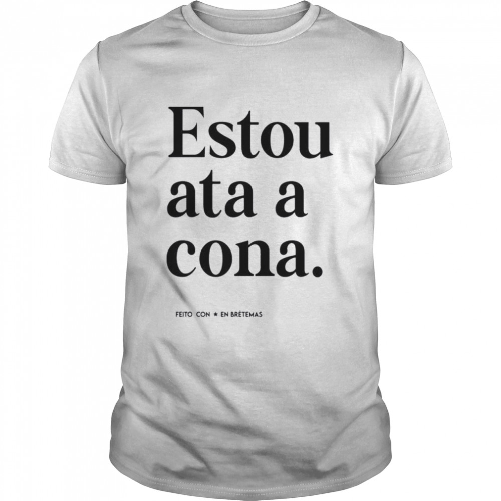 Estou ata a cona shirt