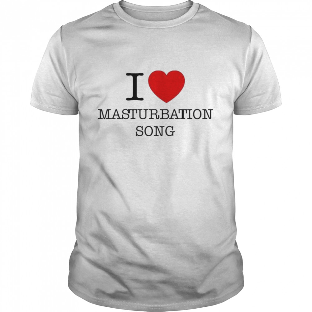 I love masturbation song shirt