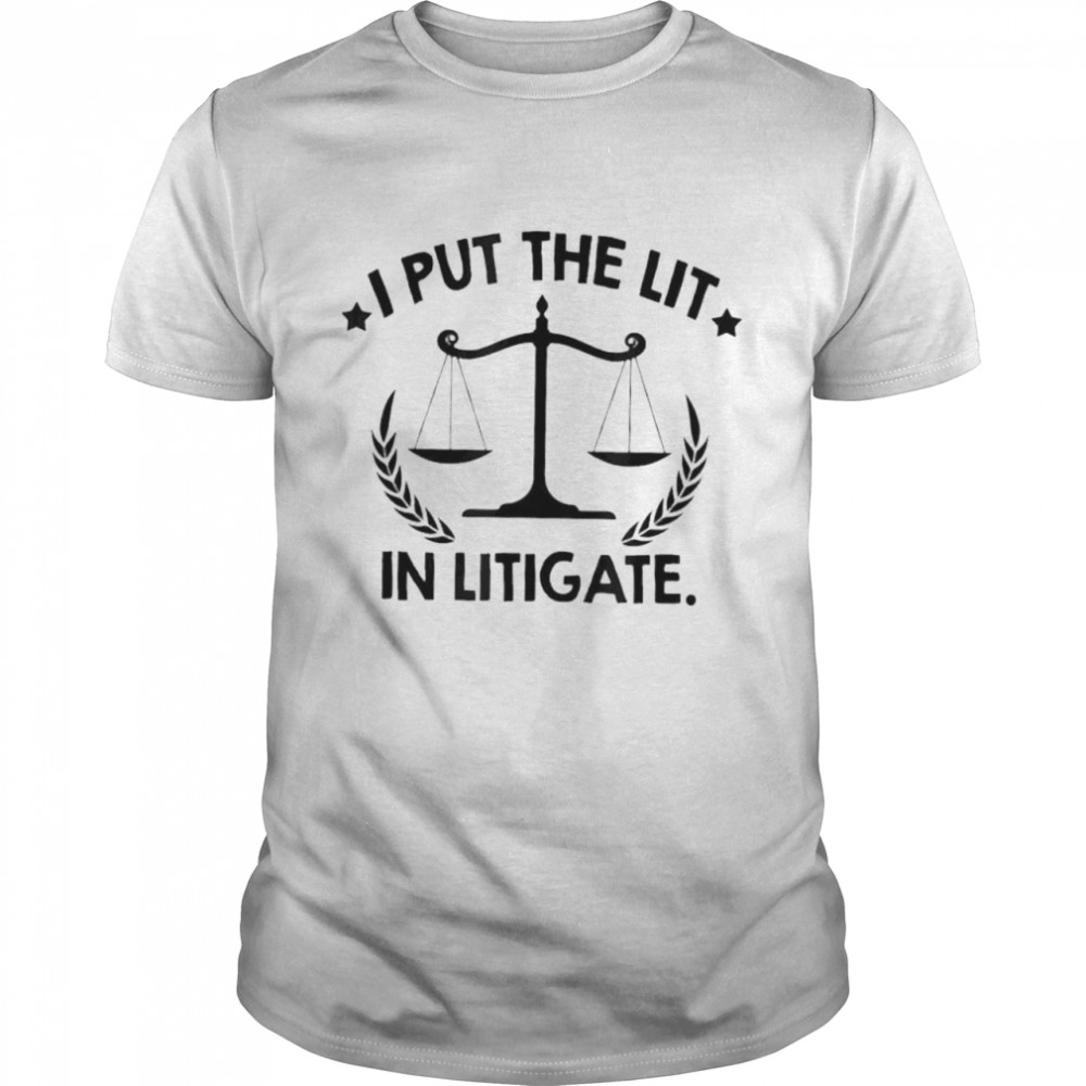 I put the lit in litigate lawyer law school barrister shirt