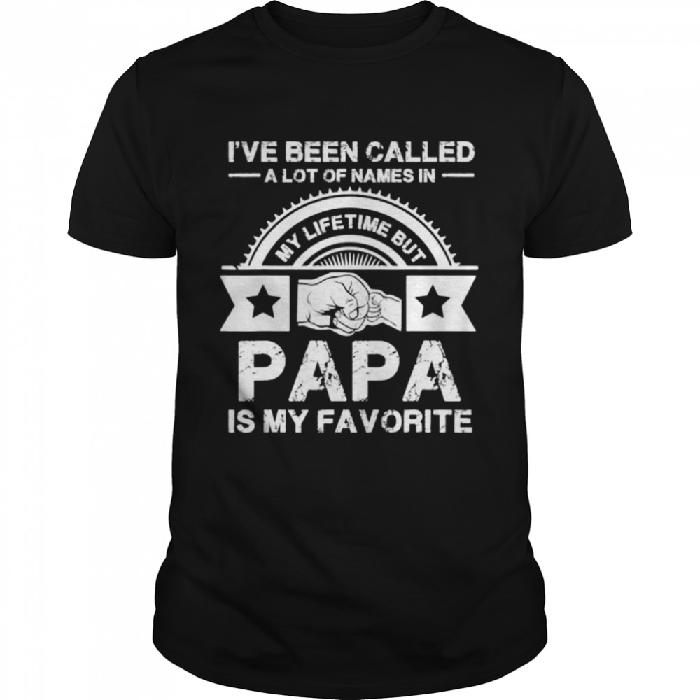 I’ve been called lot of name but papa is my favorite shirt