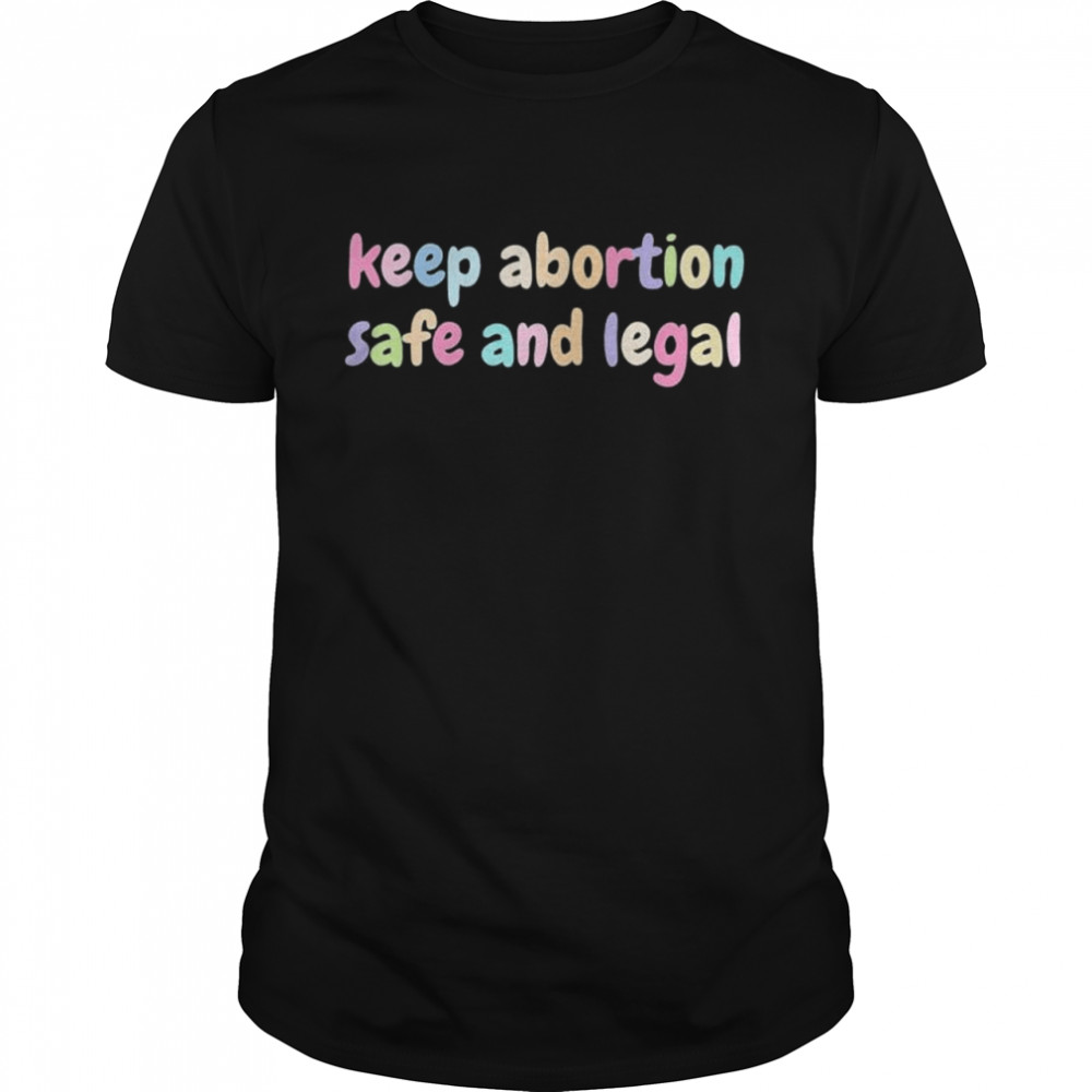 Keep abortion safe and legal women’s rights pro choice shirt