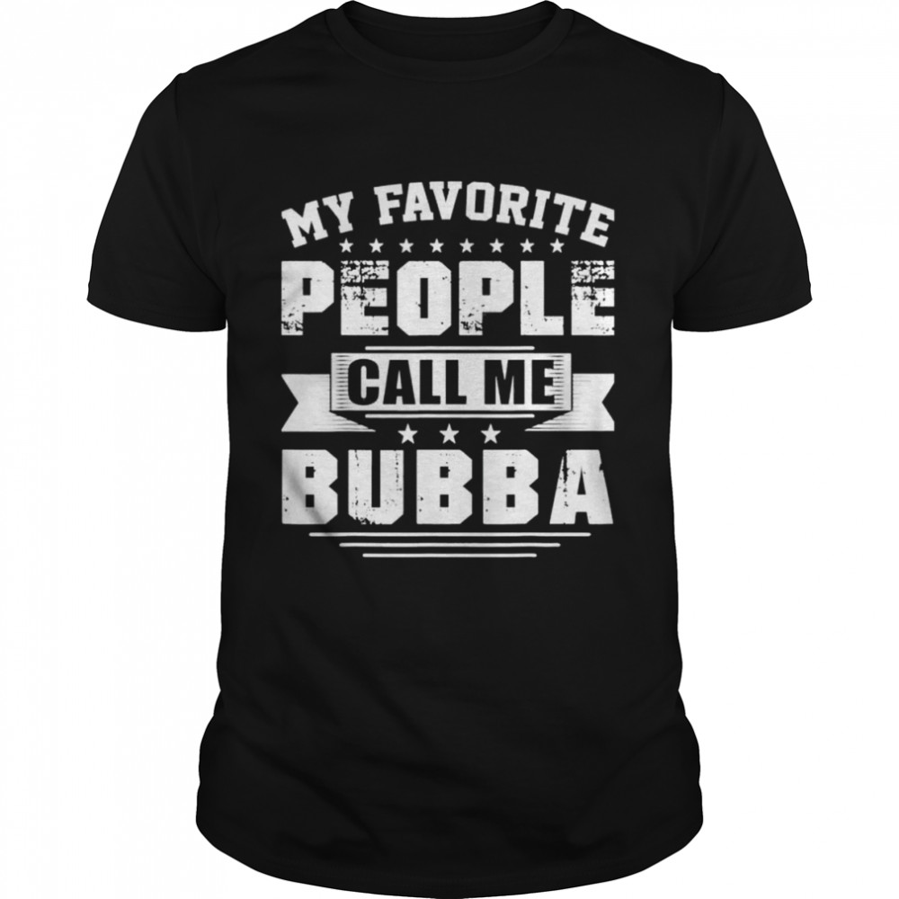 My favorite people call me bubba men father’s day shirt