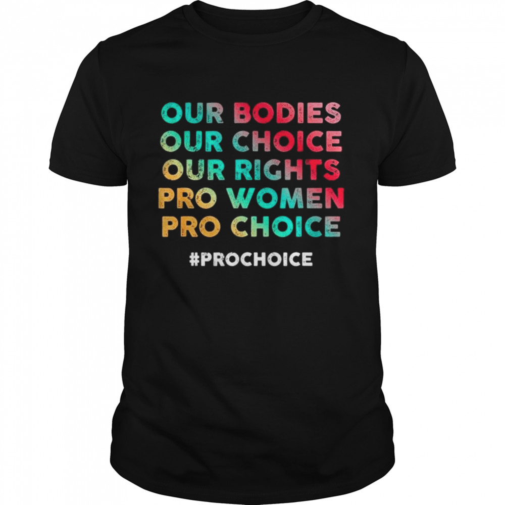 Our Bodies Our Choice Our Rights Pro Women Pro Choice Tee Shirt