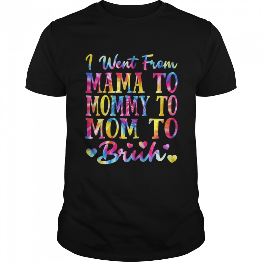 Womens Tie Dye Sign From Mama To Mommy To Mom To Bruh Shirt