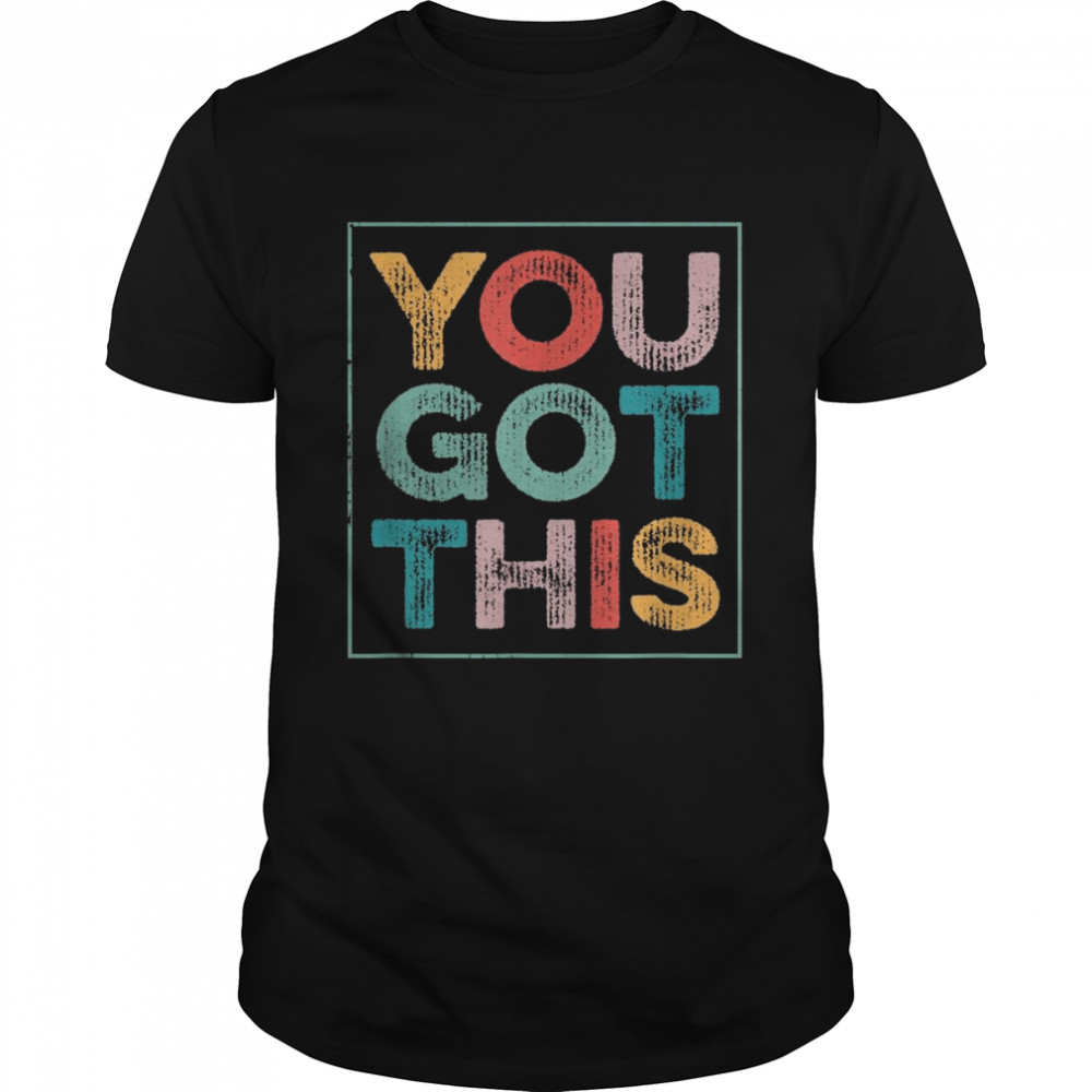 You Got This Shirt For Teachers Testing Day Shirt