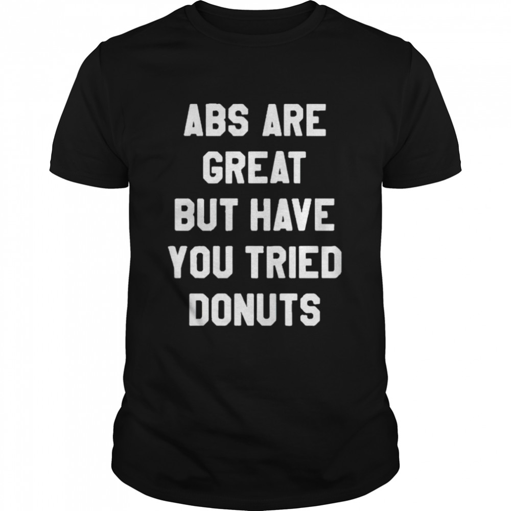 aBS are great but have you tried donuts shirt