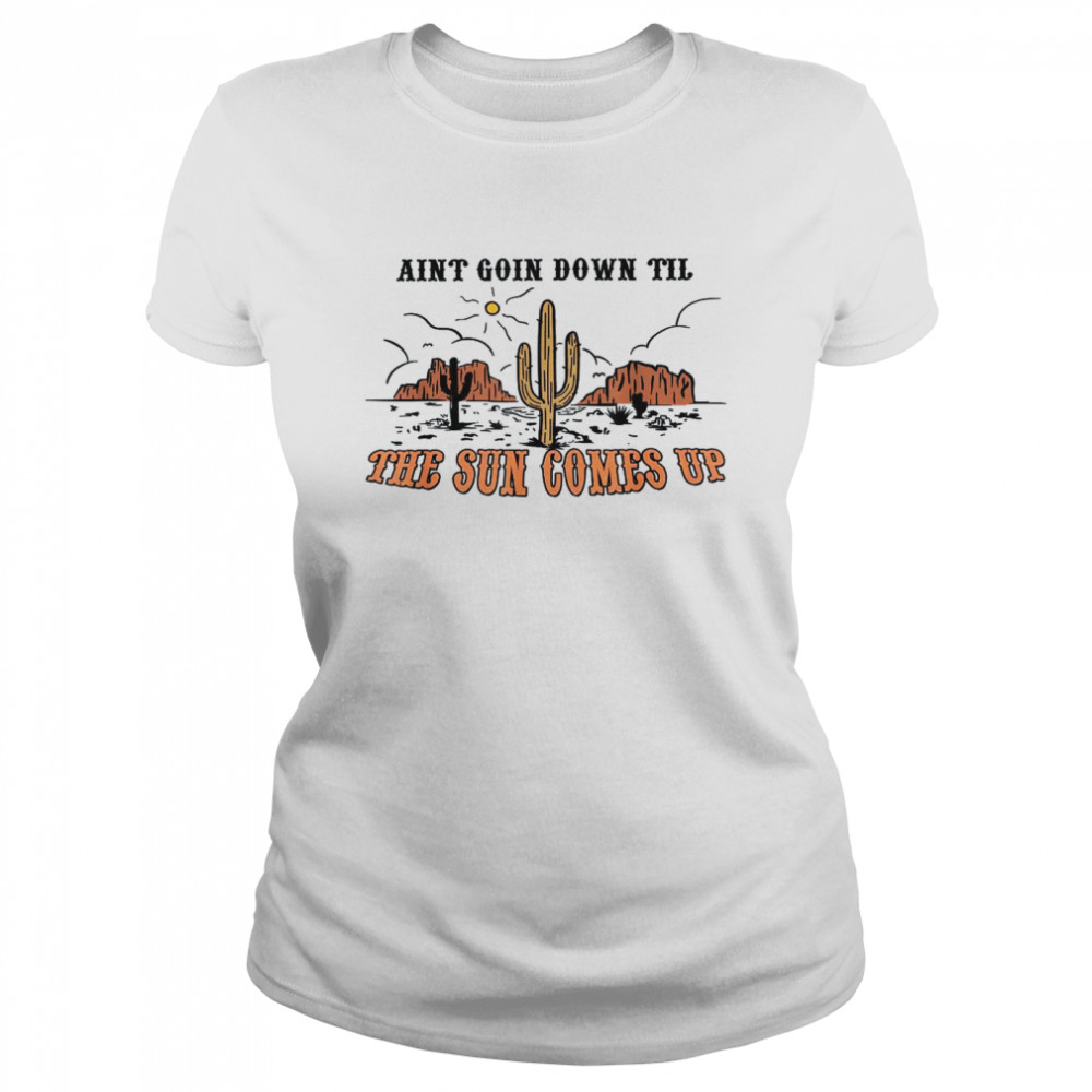 Aint Going Down Til The Sun Comes Up  Classic Women's T-shirt