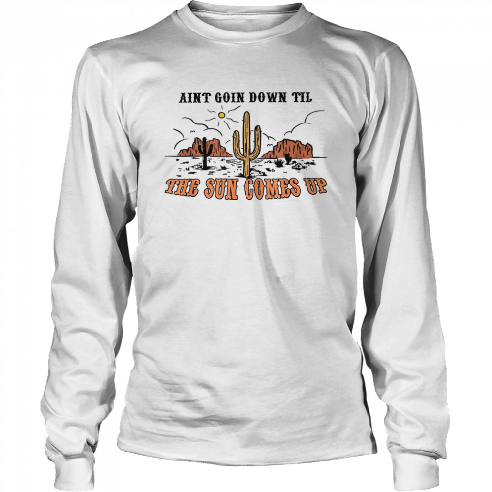 Aint Going Down Til The Sun Comes Up  Long Sleeved T-shirt