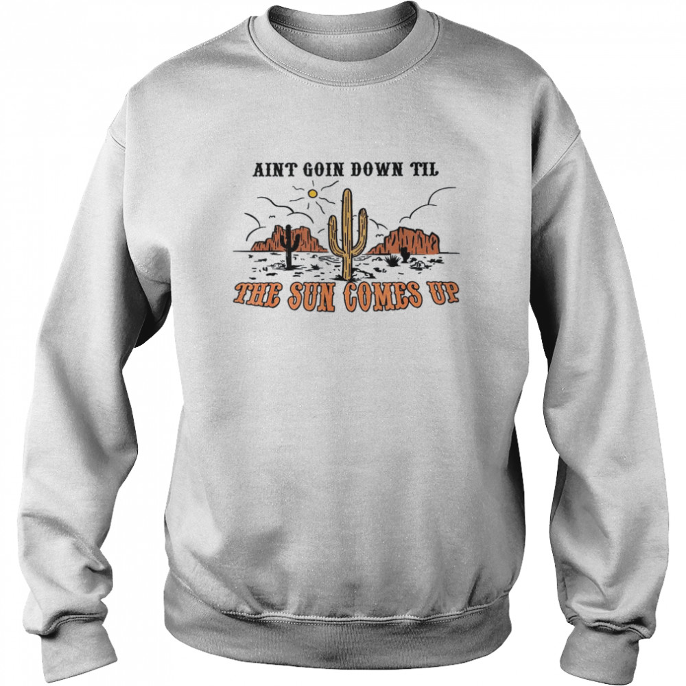 Aint Going Down Til The Sun Comes Up  Unisex Sweatshirt