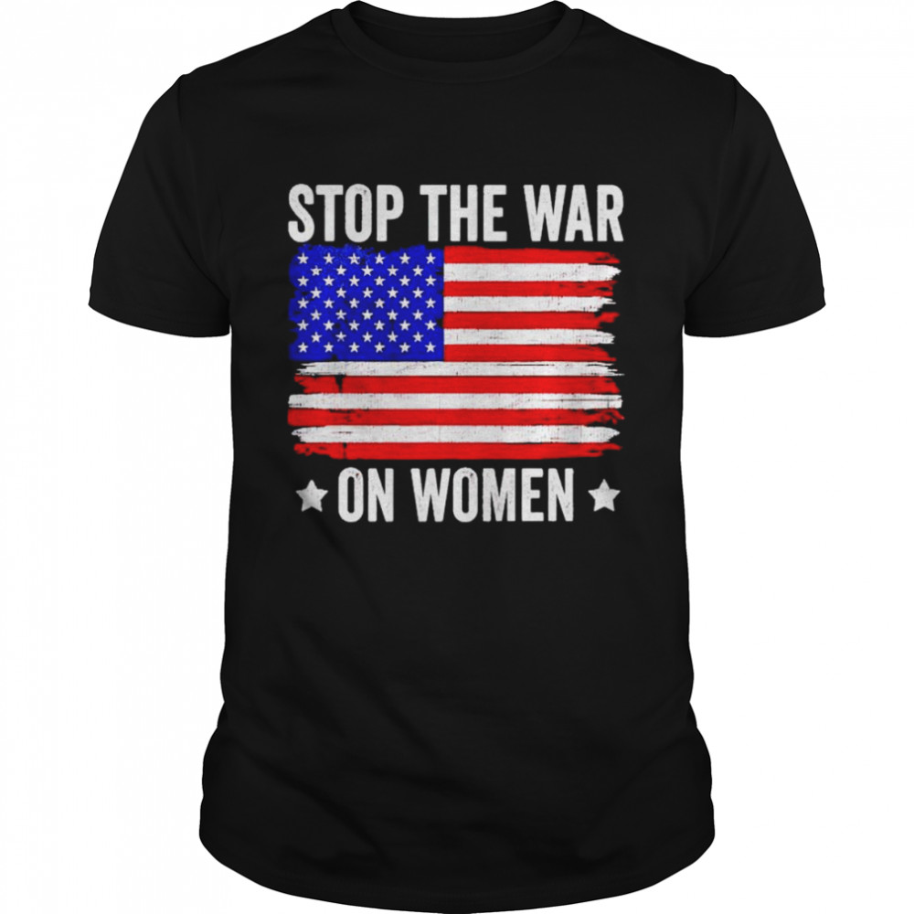 american flag stop the war on women shirt