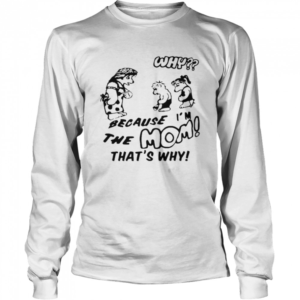 Because I’m the mom that’s why T-shirt Long Sleeved T-shirt