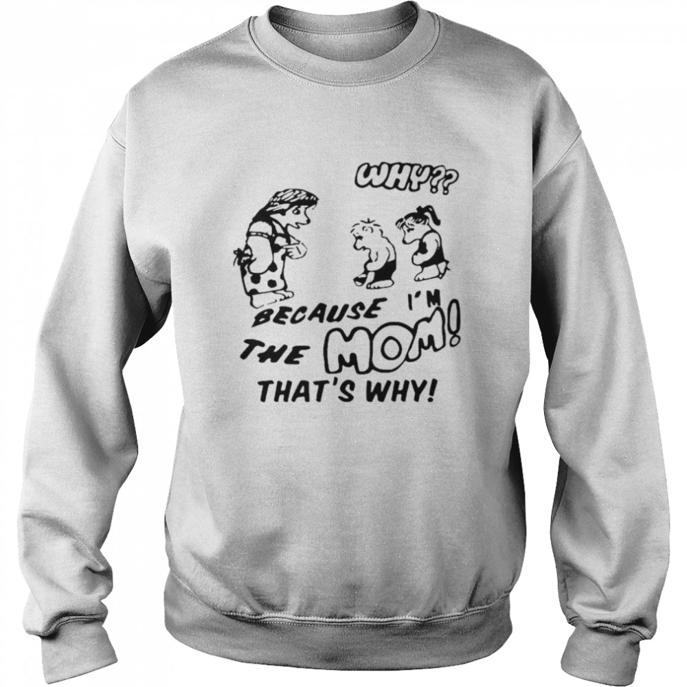 Because I’m the mom that’s why T-shirt Unisex Sweatshirt