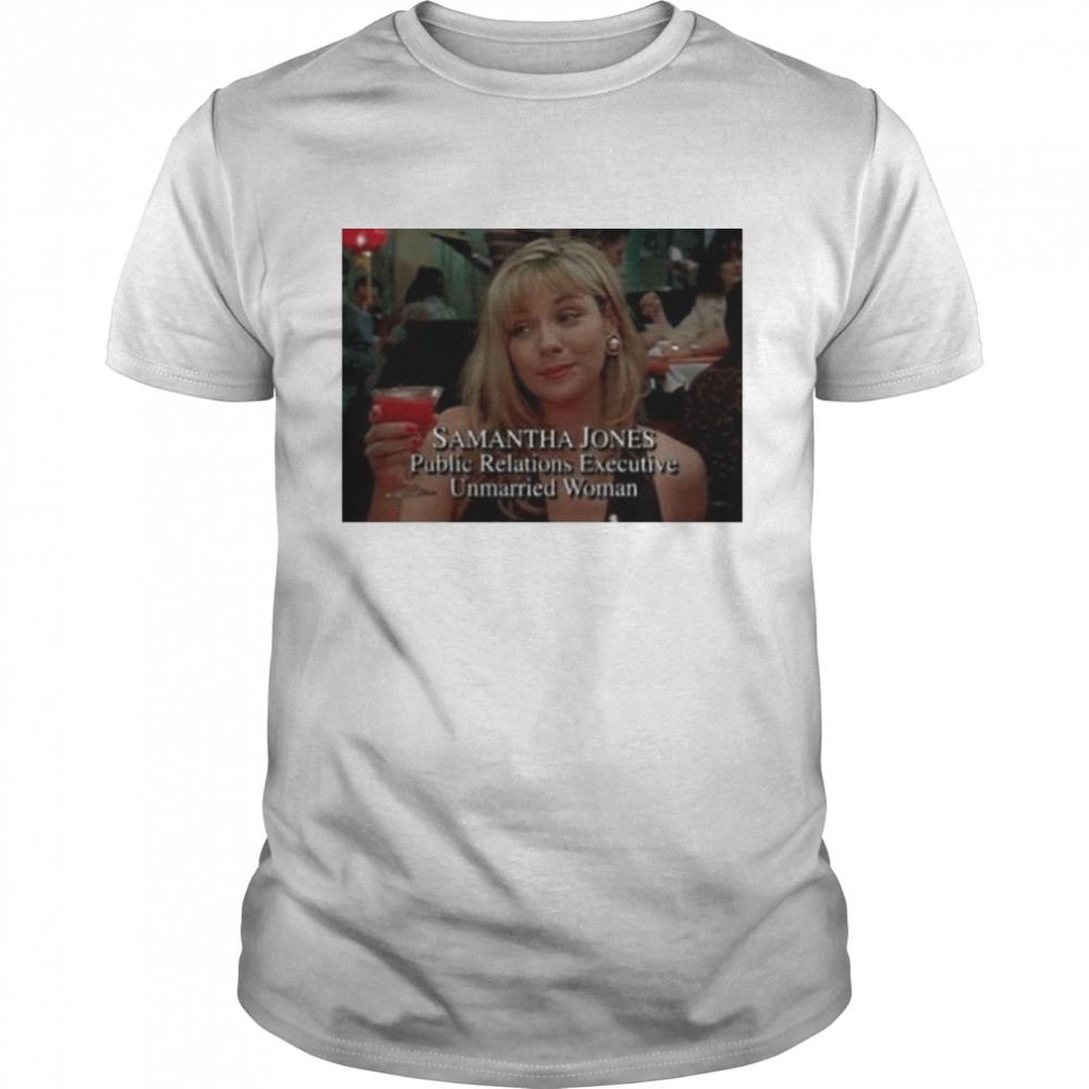 Samantha jones public relations executive unmarried woman shirt