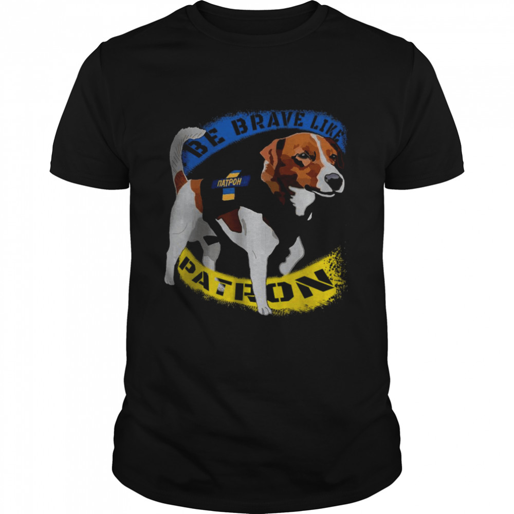 Be brave Like Patron Dog Hero Be Brave Like Ukraine T-Shirt