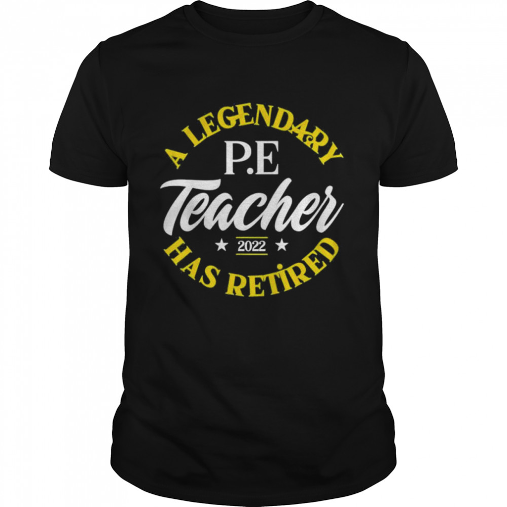 Legendary Retired P.E Teacher Class Of 2022 Retirement Shirt