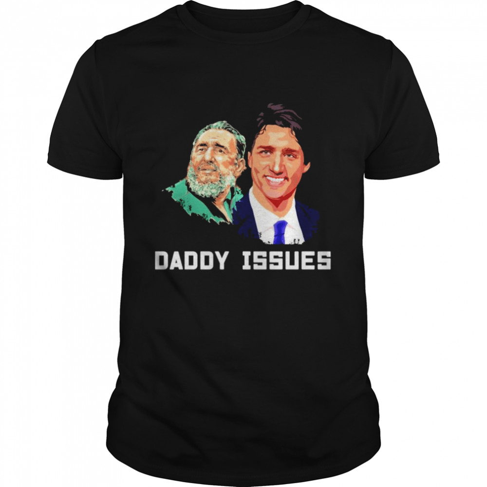 Fidel Castro and Justin Trudeau Daddy Issues shirt