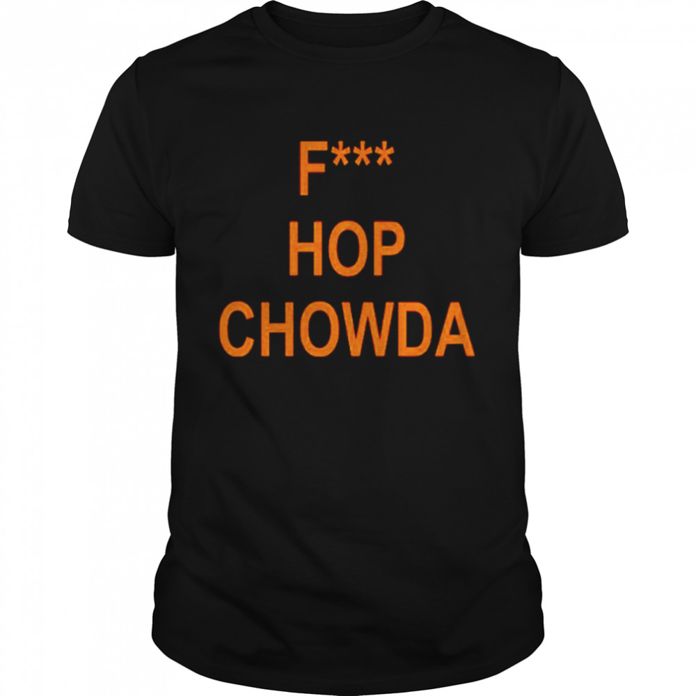 fuck Hop Chowda shirt