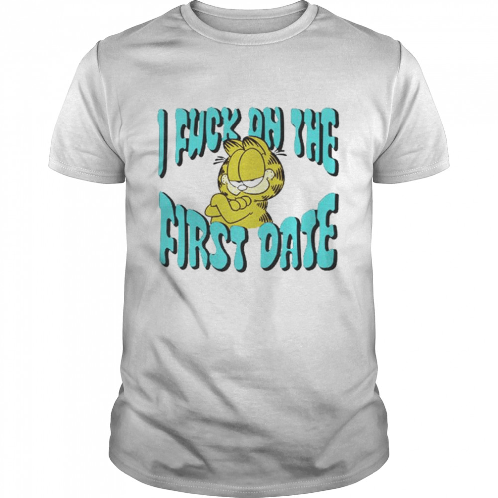 Garfield I fuck on the first date shirt