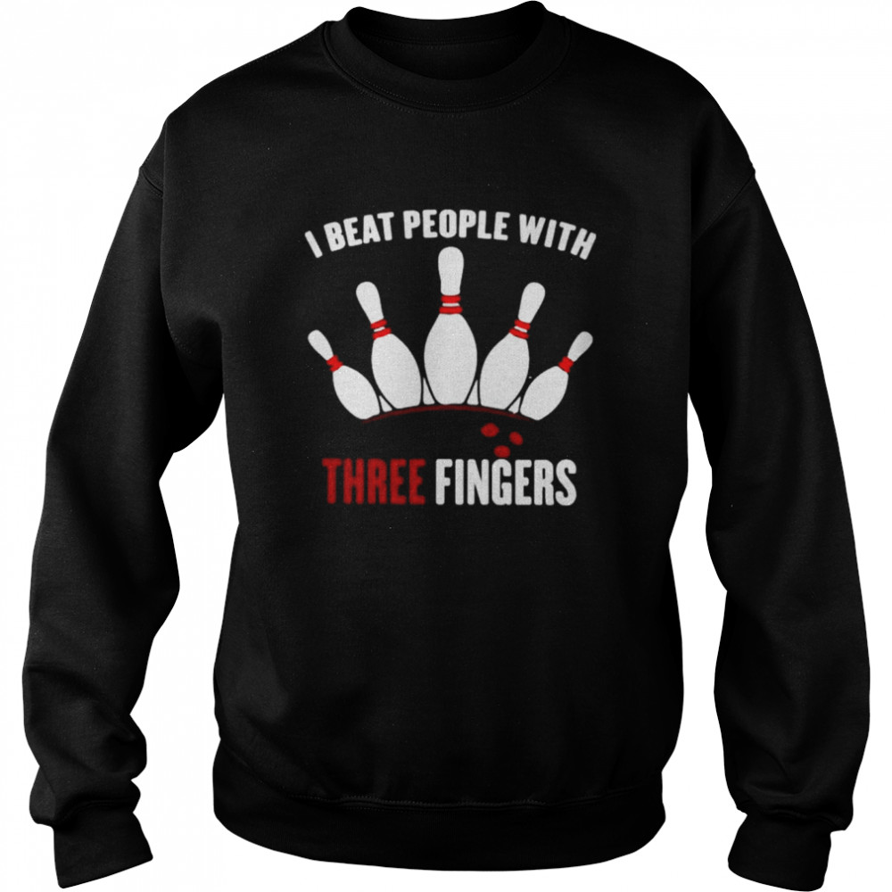 I beat people with three fingers shirt Unisex Sweatshirt