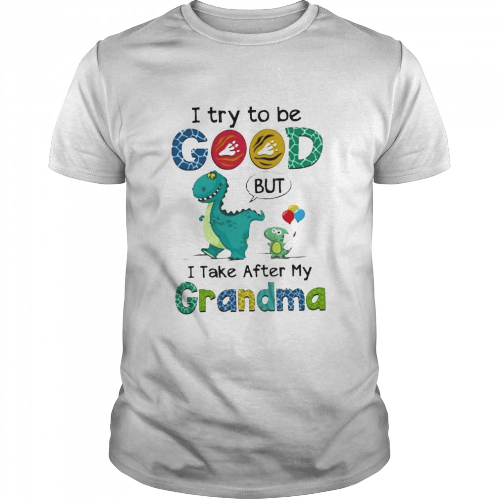 I try to be good but I take after my grandma shirt