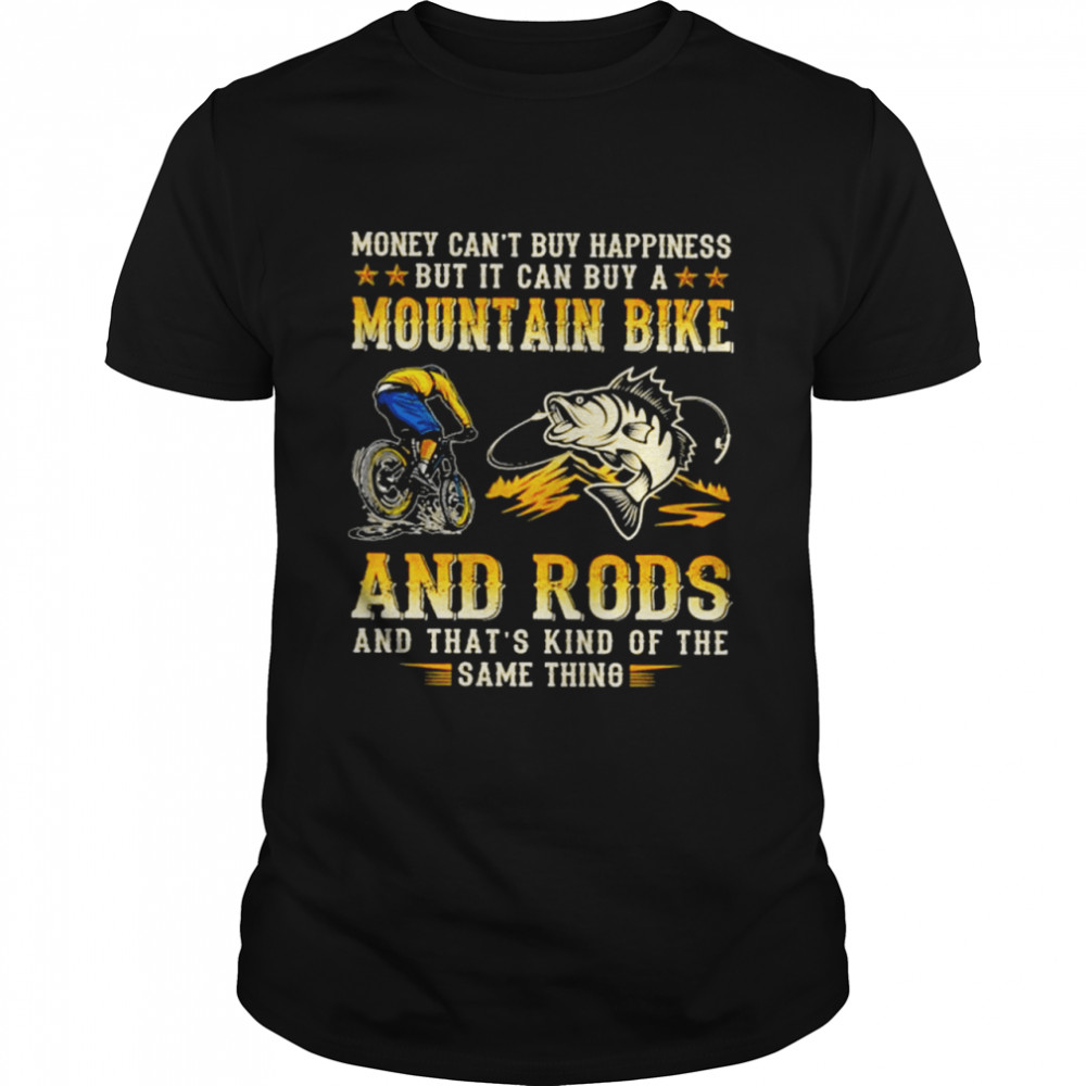 Money can’t buy happiness but it can buy a mountain bike and rods shirt