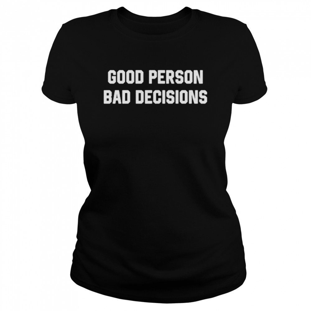 Good Person Bad Decisions  Classic Women's T-shirt