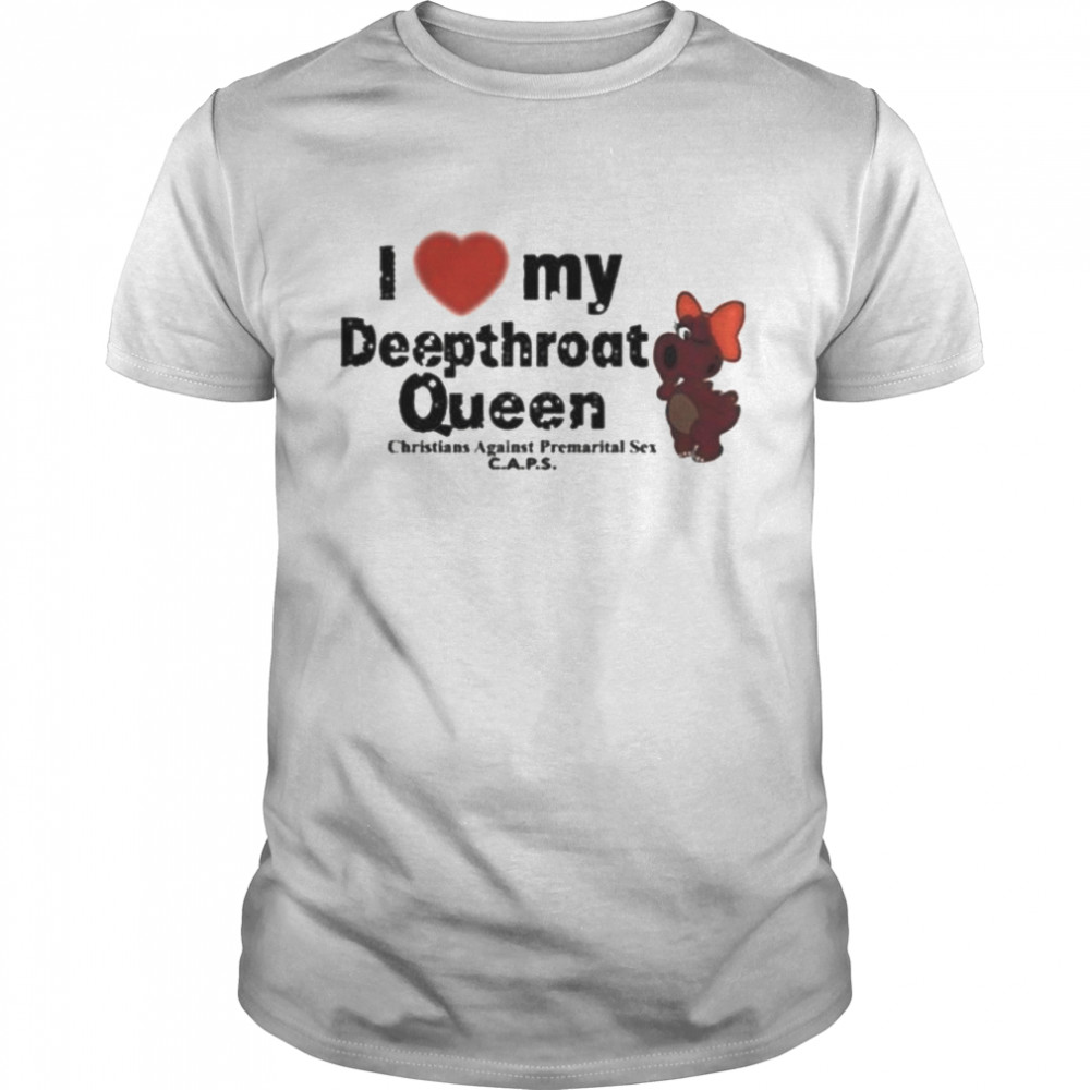 I Love My Deepthroat Queen Christians Against Premarital Sex CAPS Shirt