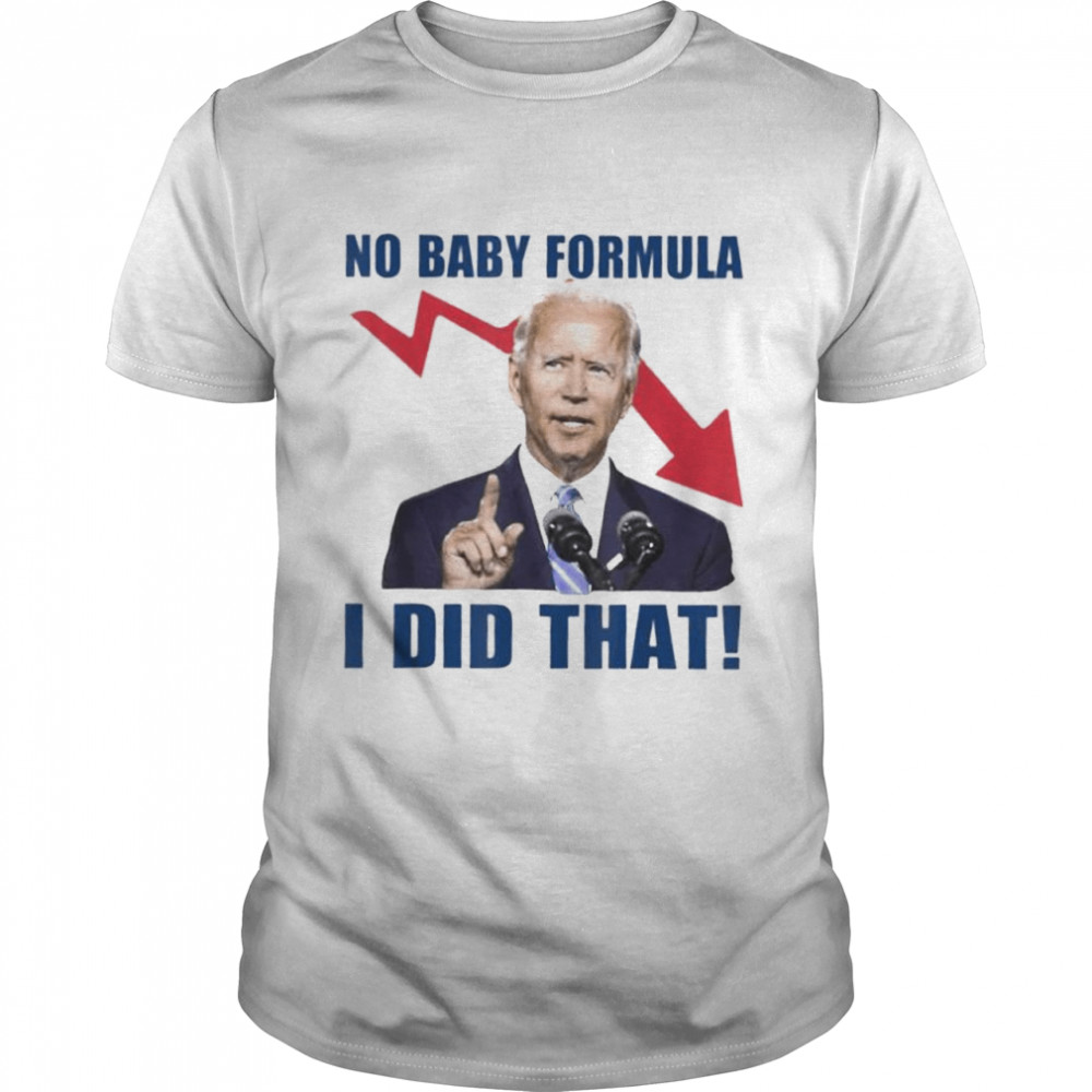 Joe Biden meme no baby formula Biden I did that shirt