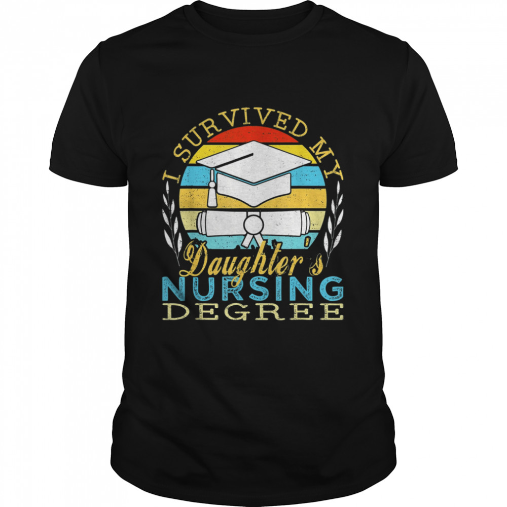 I Survived My Daughter’s Nursing Degree Shirt