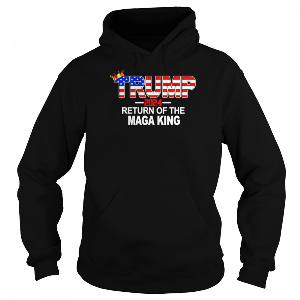 Trump 2024 Return Of The Maga King American flag shirt Unisex Hoodie