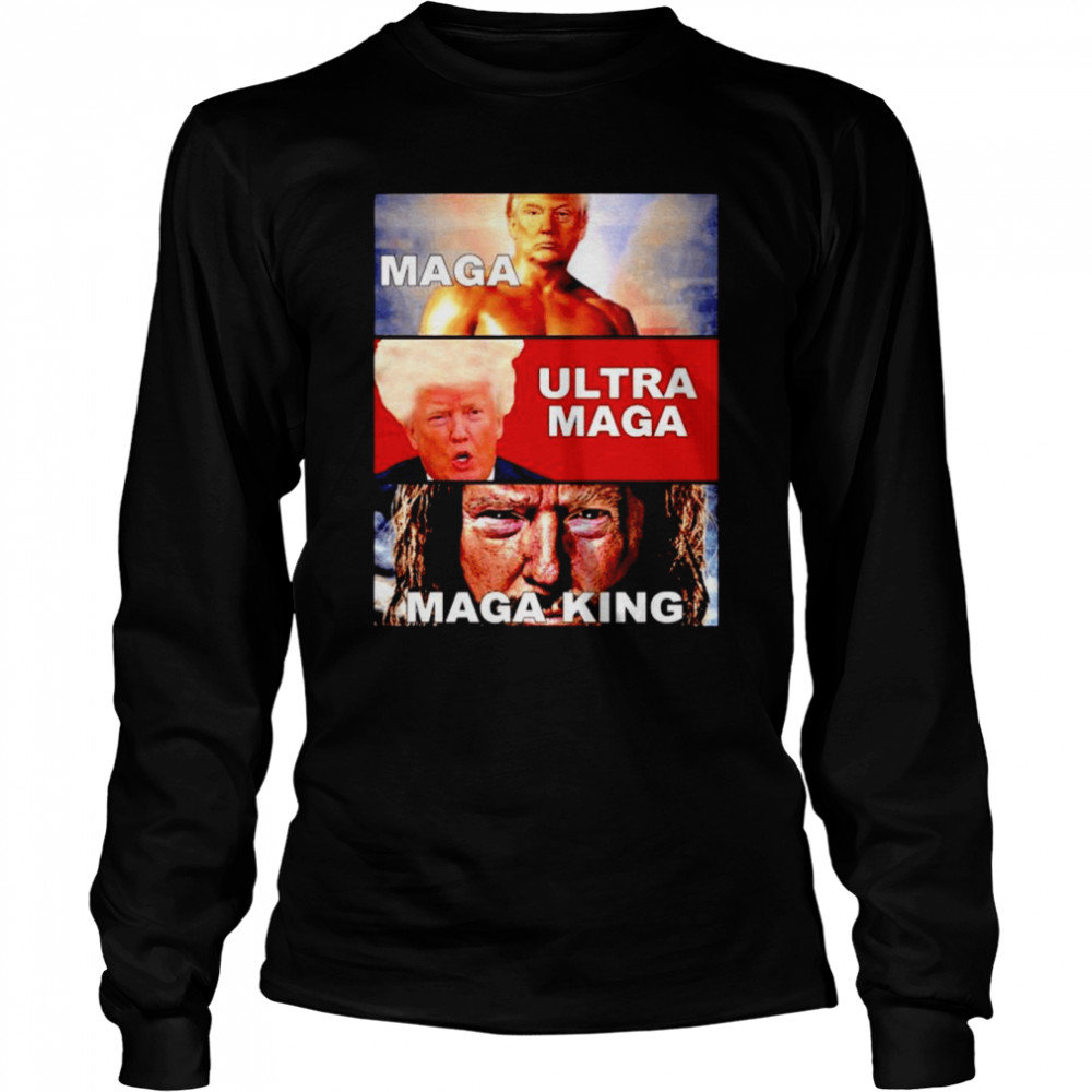 Trump Maga Trump Ultra Maga Trump Maga King shirt Long Sleeved T-shirt