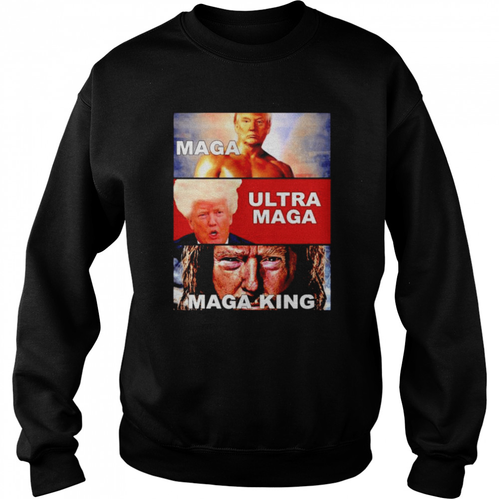 Trump Maga Trump Ultra Maga Trump Maga King shirt Unisex Sweatshirt