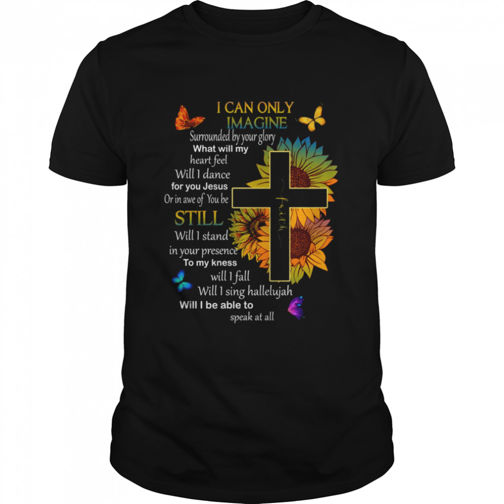 I Only Can Imagine Faith Christian Faith Jesus God On Back Shirt