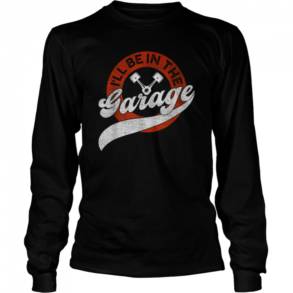 I’ll Be In The Garage  Long Sleeved T-shirt