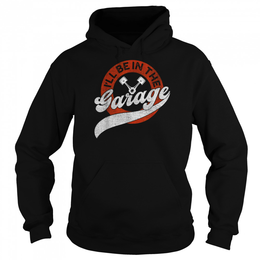 I’ll Be In The Garage  Unisex Hoodie