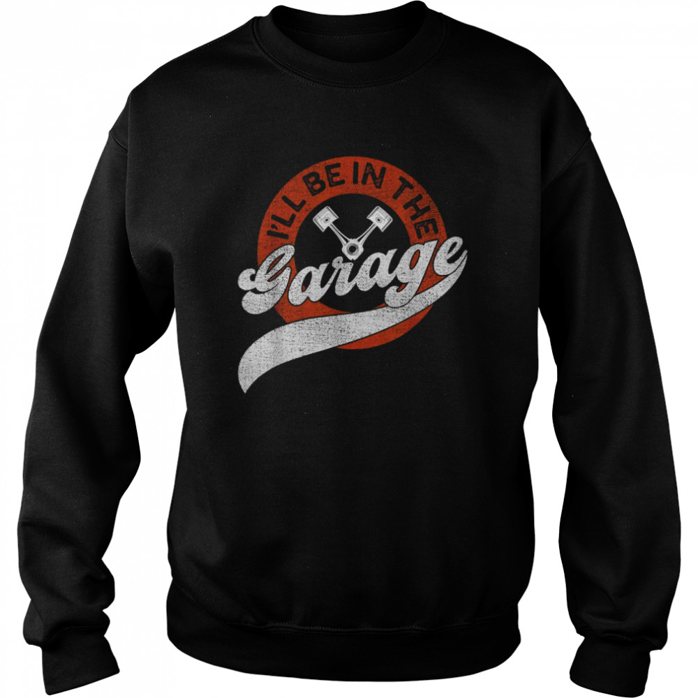 I’ll Be In The Garage  Unisex Sweatshirt