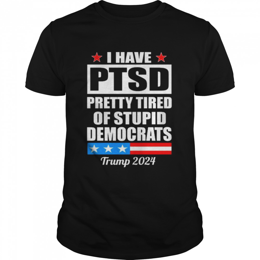 Ptsd pretty tired of democrats Trump 2024 shirt