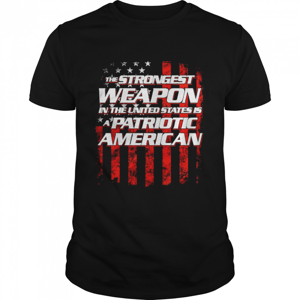 The strongest weapon in the united states is a patriotic American shirt