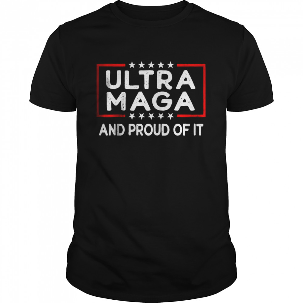 Ultra Maga And proud of it T-Shirt