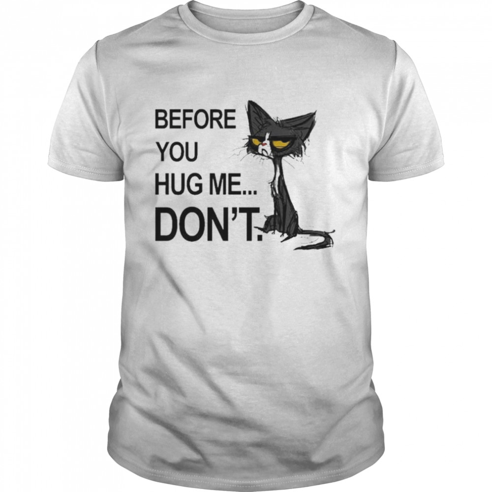 Black Cat before you hug me don’t shirt