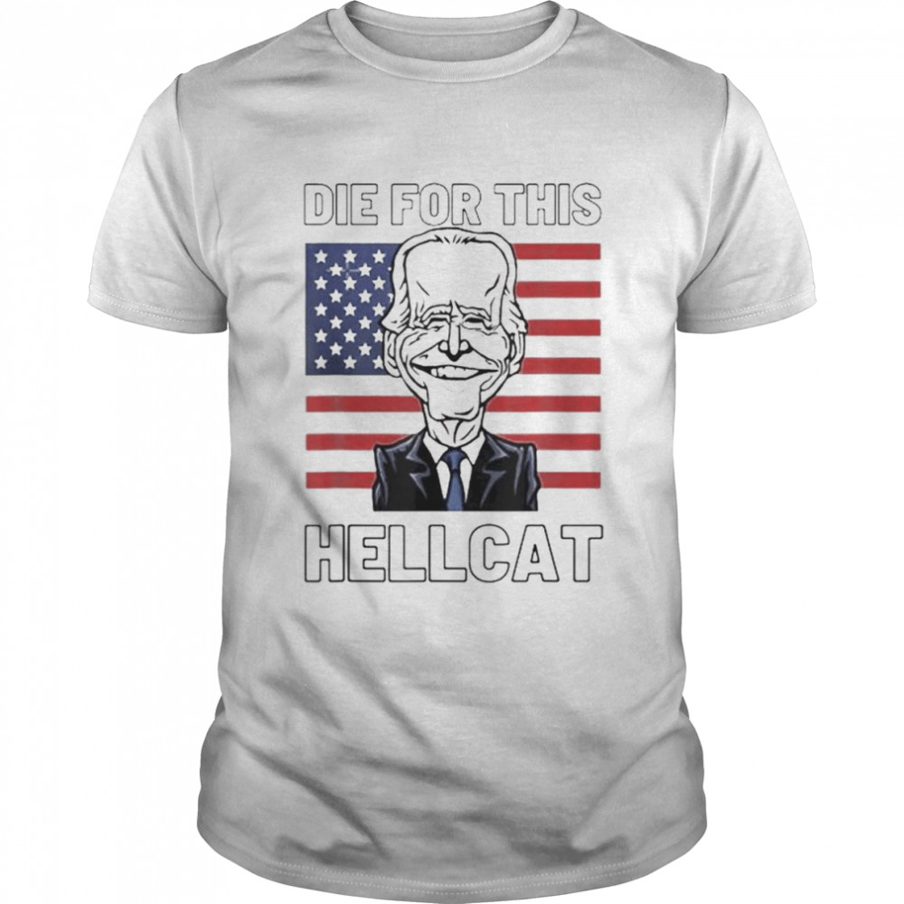 Die For This Hellcat Biden trump Tee Shirt