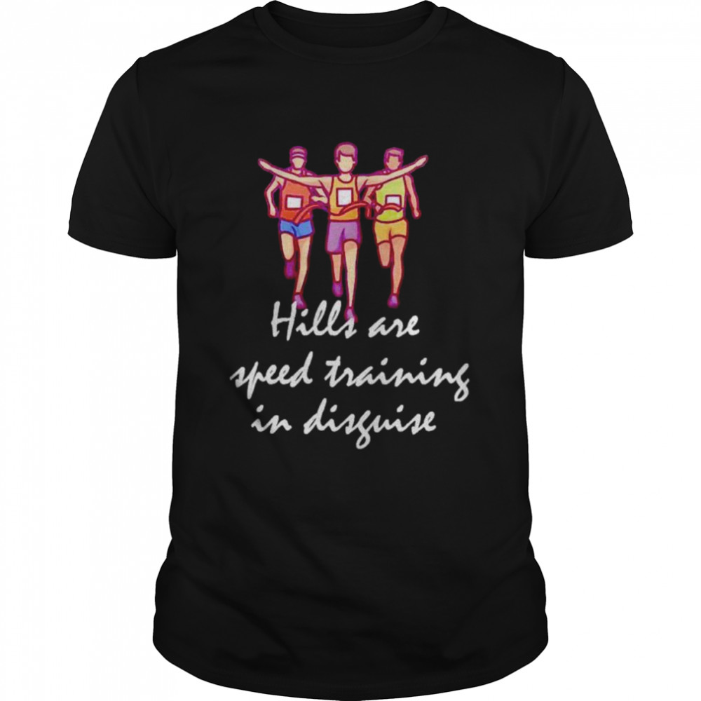 hills are speed training in disguise shirt