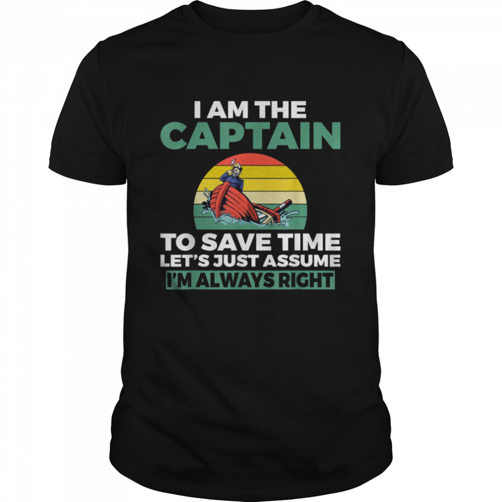 I am the Captain im always right Boat Captain Sailors Shirt