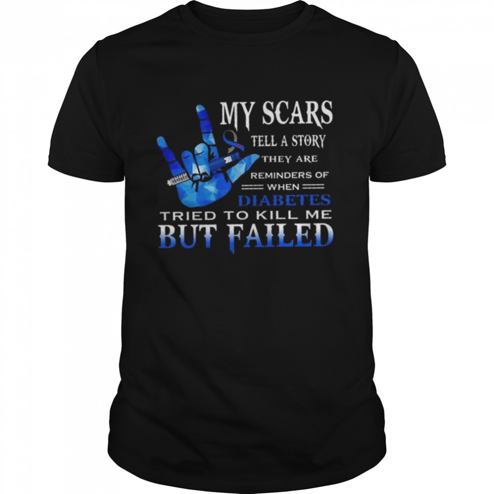 My scars tell a story they are reminders of when diabetes tried to kill me but failed shirt