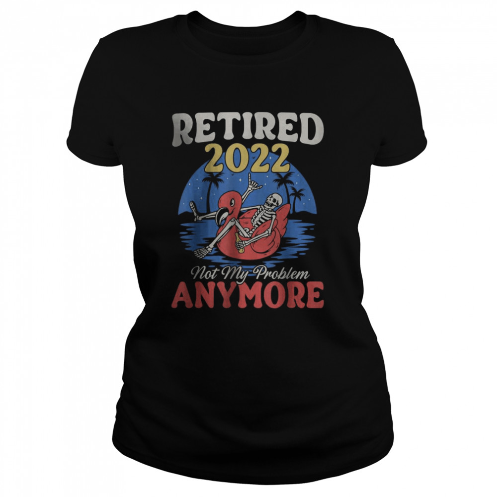 Retired 2022 Not My Problem Anymore Vintage Retirement T- Classic Women's T-shirt