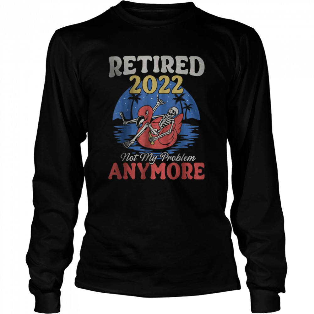 Retired 2022 Not My Problem Anymore Vintage Retirement T- Long Sleeved T-shirt