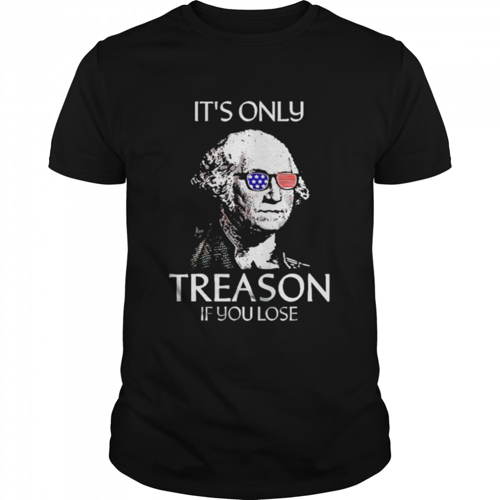 george Washington it’s only treason if you lose shirt