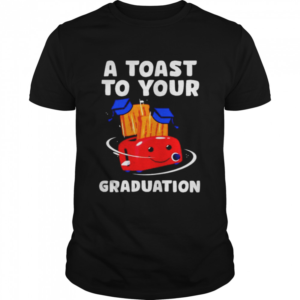 a toast to your graduation shirt